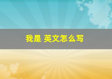 我是 英文怎么写